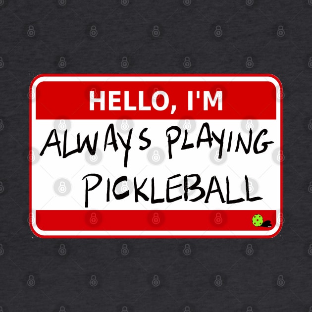 Always Playing Pickleball Name Tag by PIKL-LOVE